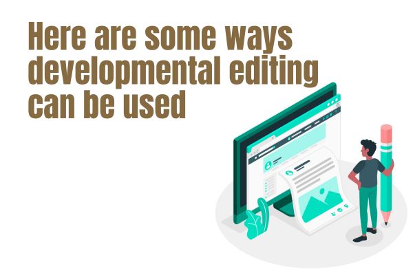 Here are some ways developmental editing can be used